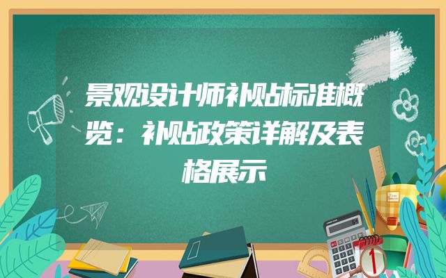 景观设计师补贴标准概览：补贴政策详解及表格展示