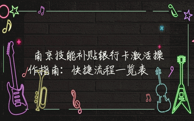 南京技能补贴银行卡激活操作指南：快捷流程一览表