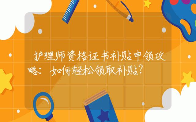 护理师资格证书补贴申领攻略：如何轻松领取补贴？