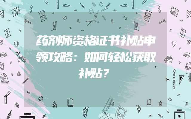 药剂师资格证书补贴申领攻略：如何轻松获取补贴？