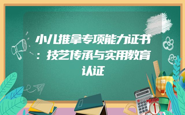 小儿推拿专项能力证书：技艺传承与实用教育认证