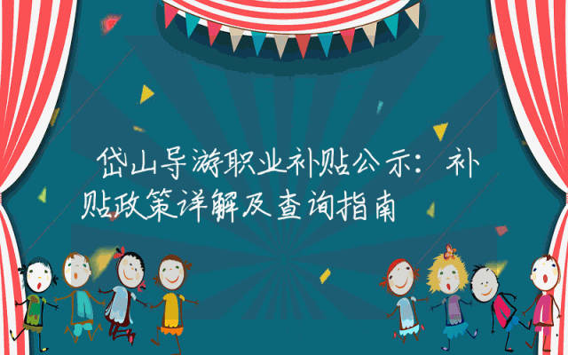 岱山导游职业补贴公示：补贴政策详解及查询指南