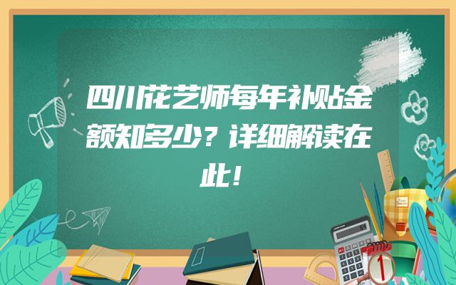 四川花艺师每年补贴金额知多少？详细解读在此！