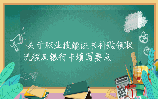 关于职业技能证书补贴领取流程及银行卡填写要点