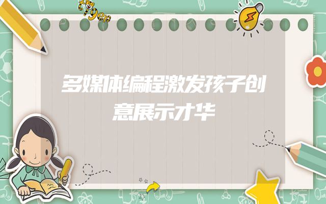 多媒体编程激发孩子创意展示才华