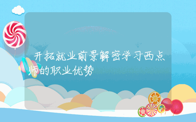 开拓就业前景解密学习西点师的职业优势