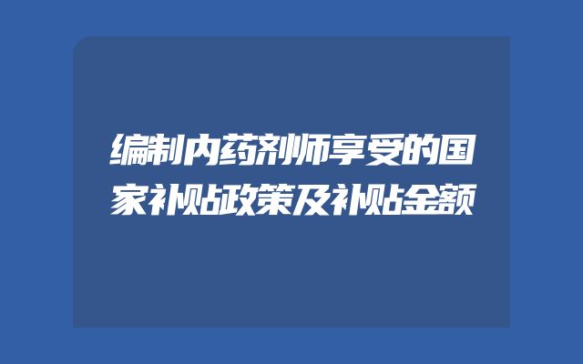 编制内药剂师享受的国家补贴政策及补贴金额