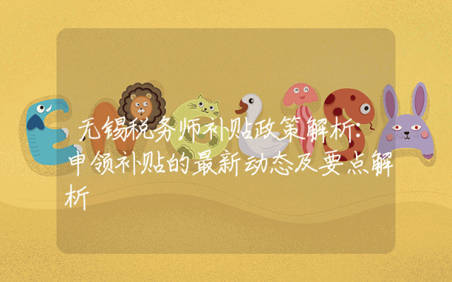 无锡税务师补贴政策解析：申领补贴的最新动态及要点解析