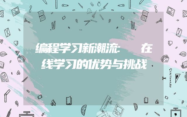 编程学习新潮流: 在线学习的优势与挑战