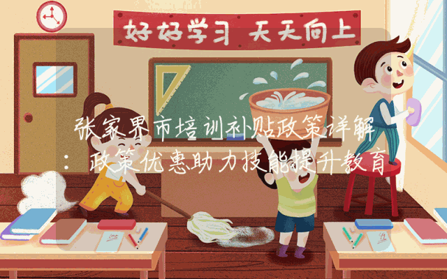 张家界市培训补贴政策详解：政策优惠助力技能提升教育