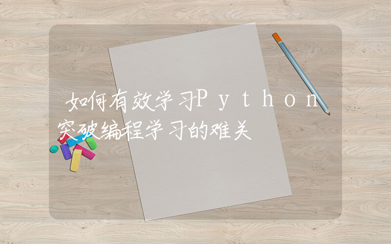 如何有效学习Python突破编程学习的难关