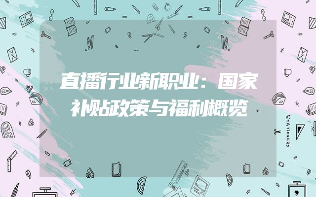 直播行业新职业：国家补贴政策与福利概览