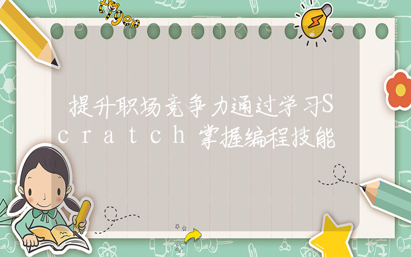 提升职场竞争力通过学习Scratch掌握编程技能