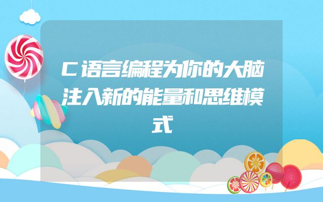 C语言编程为你的大脑注入新的能量和思维模式