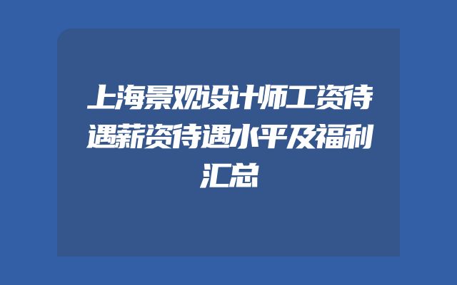 上海景观设计师工资待遇薪资待遇水平及福利汇总
