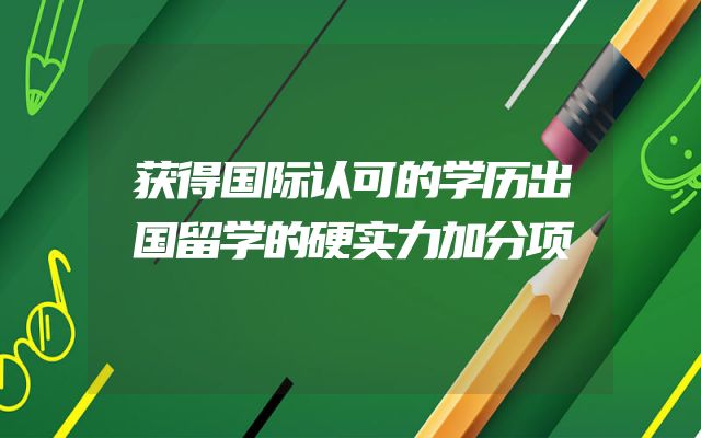 获得国际认可的学历出国留学的硬实力加分项