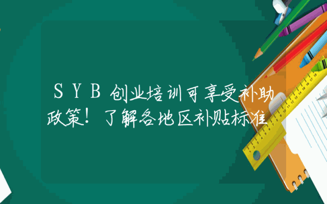 SYB创业培训可享受补助政策！了解各地区补贴标准