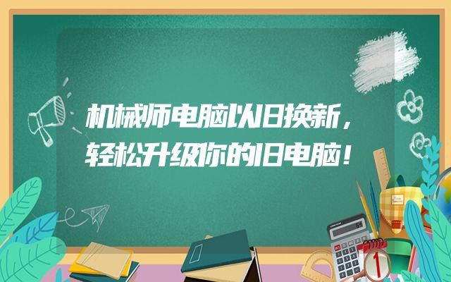 机械师电脑以旧换新，轻松升级你的旧电脑！