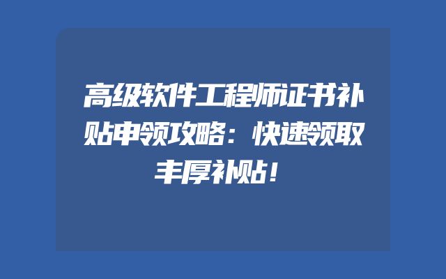 高级软件工程师证书补贴申领攻略：快速领取丰厚补贴！