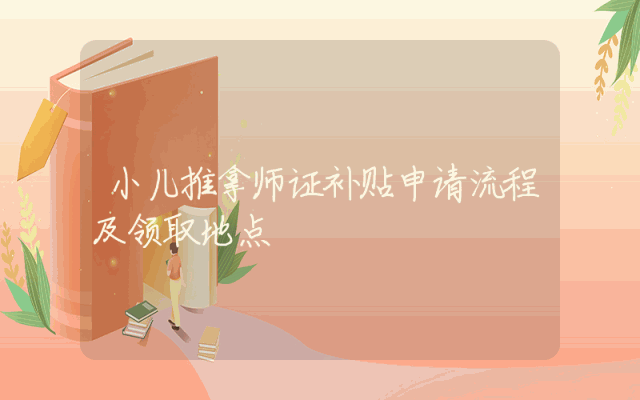 小儿推拿师证补贴申请流程及领取地点详解