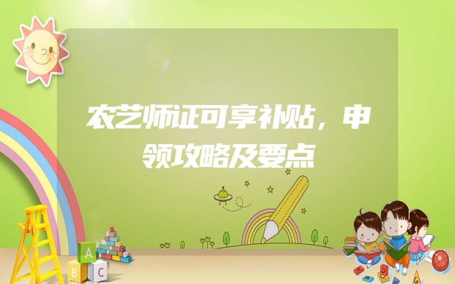 农艺师证可享补贴，申领攻略及要点