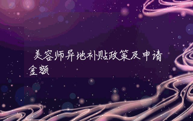 美容师异地补贴政策及申请金额详解。
