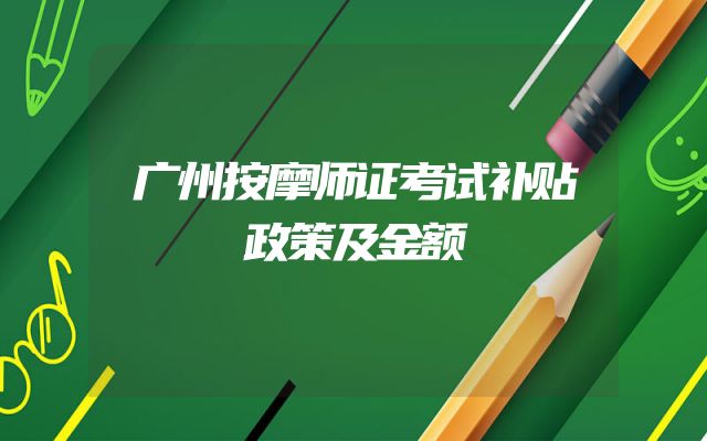 广州按摩师证考试补贴政策及金额