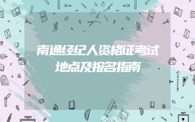 南通经纪人资格证考试地点及报名指南