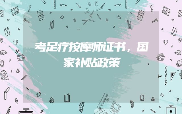 考足疗按摩师证书，国家补贴政策