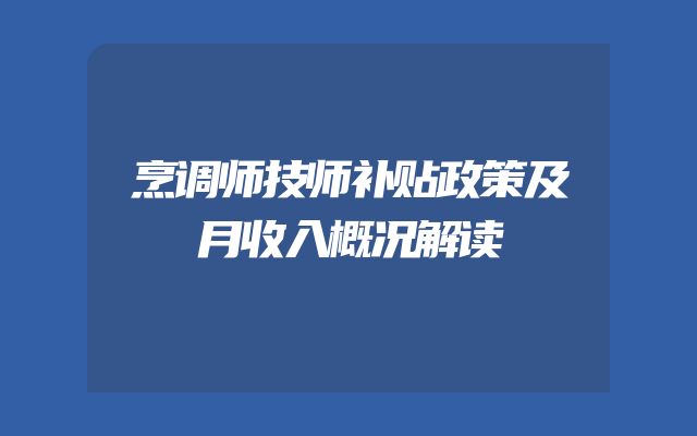 烹调师技师补贴政策及月收入概况解读