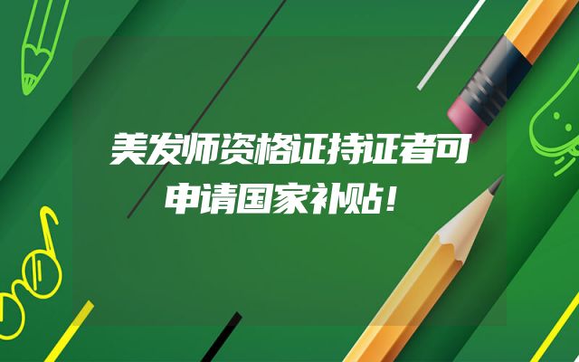 美发师资格证持证者可申请国家补贴！