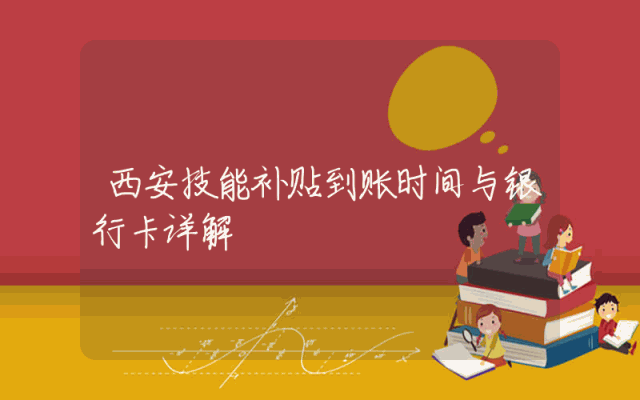 西安技能补贴到账时间与银行卡详解