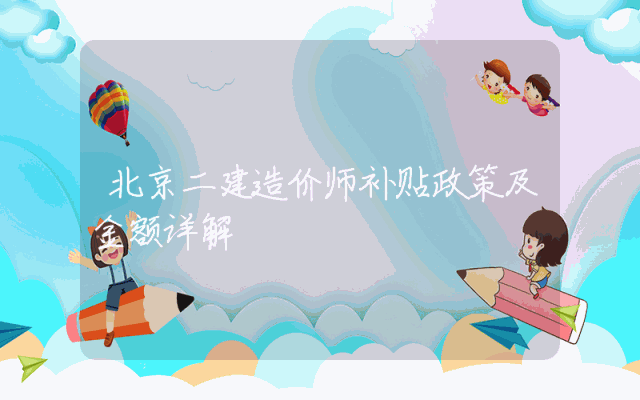 北京二建造价师补贴政策及金额详解