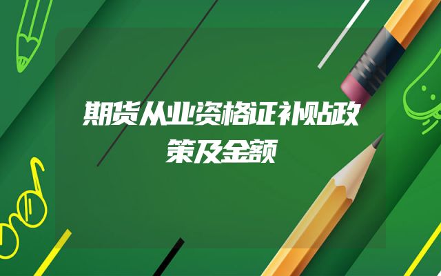 期货从业资格证补贴政策及金额