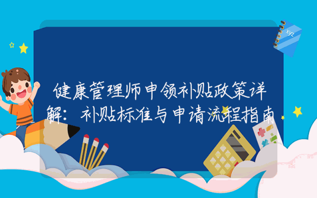 健康管理师申领补贴政策详解：补贴标准与申请流程指南