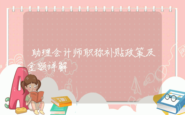 助理会计师职称补贴政策及金额详解