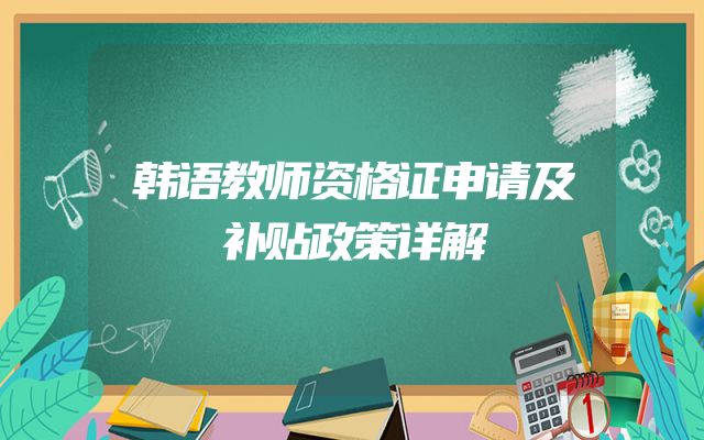 韩语教师资格证申请及补贴政策详解