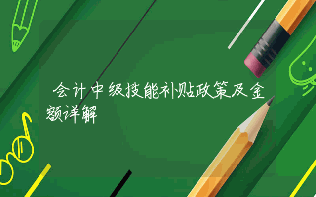 会计中级技能补贴政策及金额详解