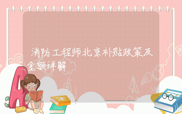 消防工程师北京补贴政策及金额详解