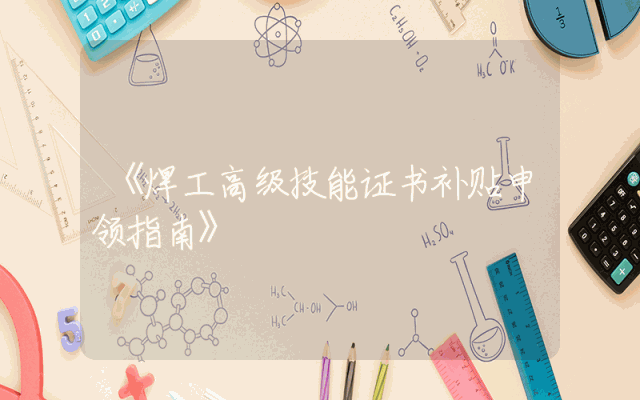 《焊工高级技能证书补贴申领指南》