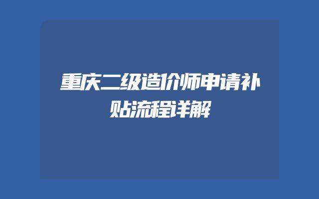 重庆二级造价师申请补贴流程详解