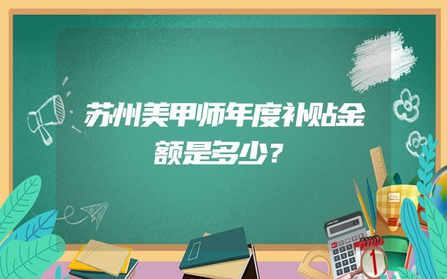 苏州美甲师年度补贴金额是多少？