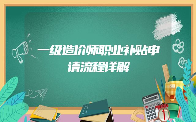 一级造价师职业补贴申请流程详解