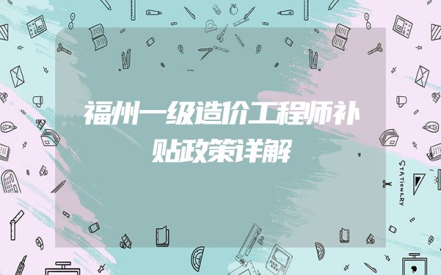 福州一级造价工程师补贴政策详解