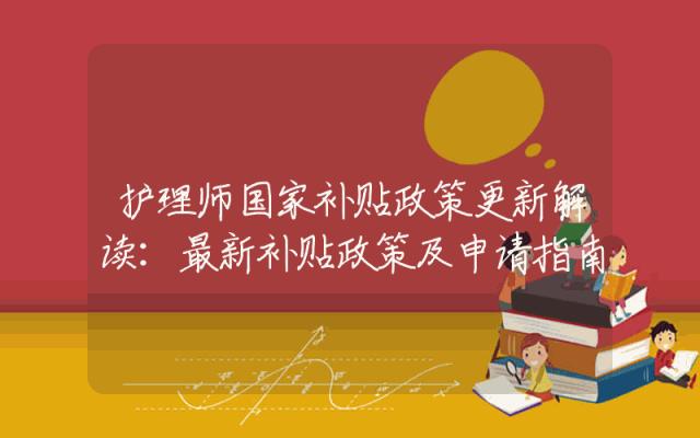 护理师国家补贴政策更新解读：最新补贴政策及申请指南
