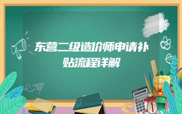 东营二级造价师申请补贴流程详解