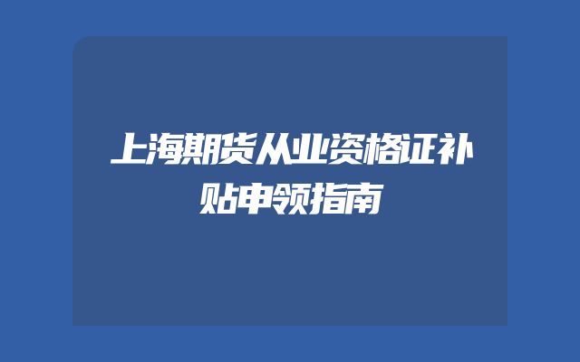 上海期货从业资格证补贴申领指南