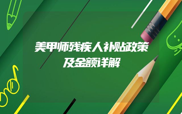 美甲师残疾人补贴政策及金额详解