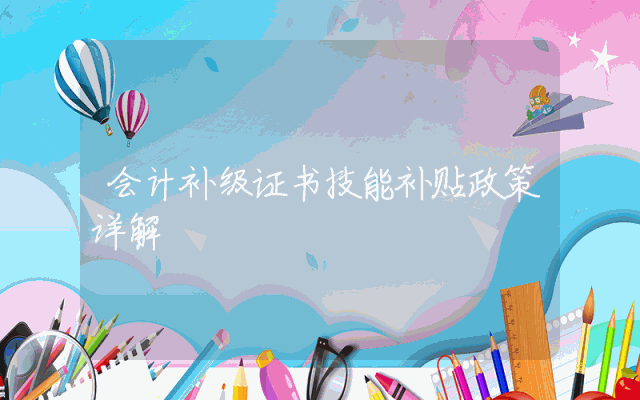会计补级证书技能补贴政策详解