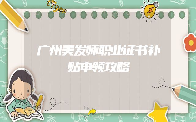 广州美发师职业证书补贴申领攻略